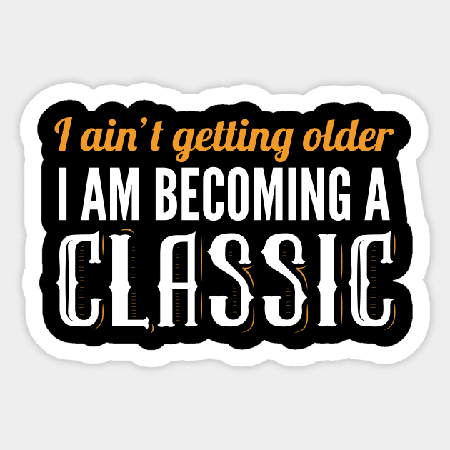 I Am Not Getting Older I'm Becoming A Classic Sticker by oskibunde